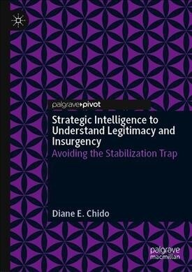 Strategic Intelligence and Civil Affairs to Understand Legitimacy and Insurgency: Avoiding the Stabilization Trap (Hardcover, 2020)