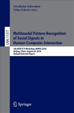Multimodal Pattern Recognition of Social Signals in Human-Computer-Interaction: 5th Iapr Tc 9 Workshop, Mprss 2018, Beijing, China, August 20, 2018, R (Paperback, 2019)