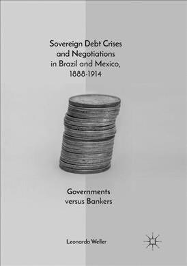 Sovereign Debt Crises and Negotiations in Brazil and Mexico, 1888-1914: Governments Versus Bankers (Paperback, Softcover Repri)