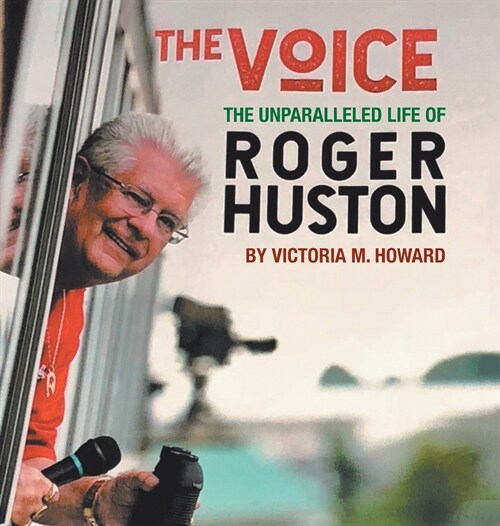 The Voice: The Unparalleled Life of Roger Huston (Hardcover)