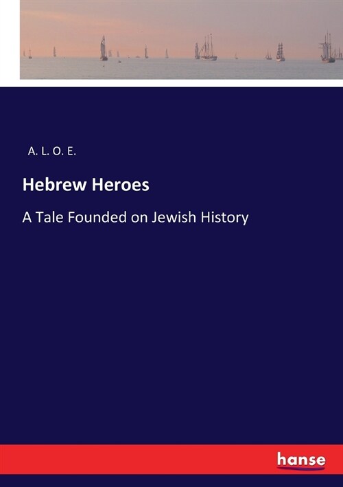 Hebrew Heroes: A Tale Founded on Jewish History (Paperback)