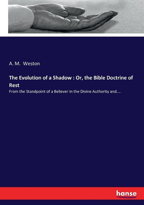 The Evolution of a Shadow: Or, the Bible Doctrine of Rest: From the Standpoint of a Believer in the Divine Authority and.... (Paperback)