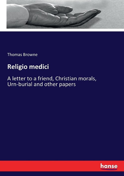 Religio medici: A letter to a friend, Christian morals, Urn-burial and other papers (Paperback)