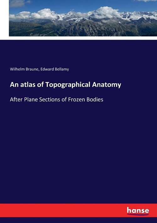 An atlas of Topographical Anatomy: After Plane Sections of Frozen Bodies (Paperback)