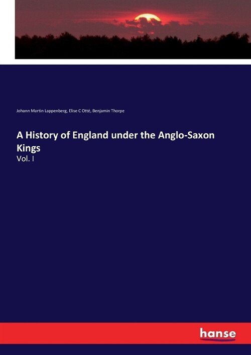 A History of England under the Anglo-Saxon Kings: Vol. I (Paperback)