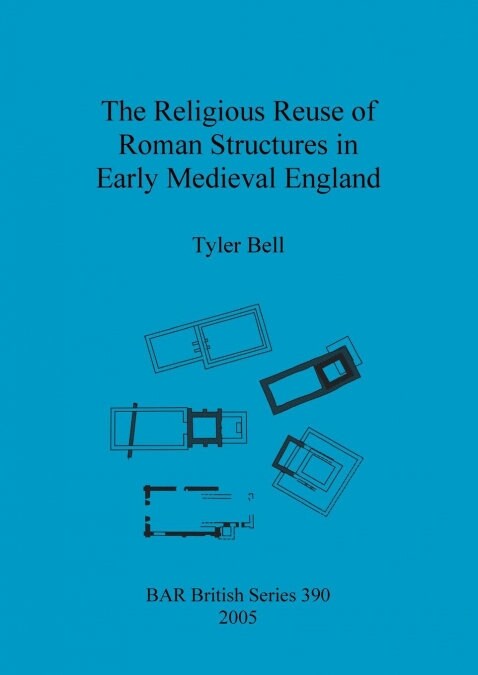 The religious reuse of Roman structures in early medieval England (Paperback)