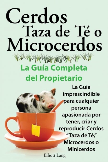 Cerdos Taza de Te o Microcerdos. La Guia Completa del Propietario. La Guia imprescindible para cualquier persona apasionada por Tener, criar y reprodu (Paperback)