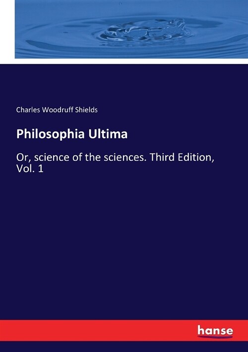 Philosophia Ultima: Or, science of the sciences. Third Edition, Vol. 1 (Paperback)