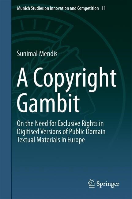 A Copyright Gambit: On the Need for Exclusive Rights in Digitised Versions of Public Domain Textual Materials in Europe (Hardcover, 2019)