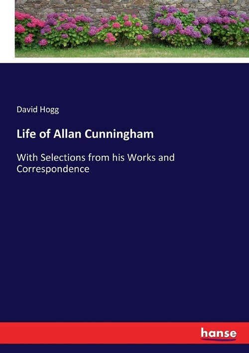 Life of Allan Cunningham: With Selections from his Works and Correspondence (Paperback)