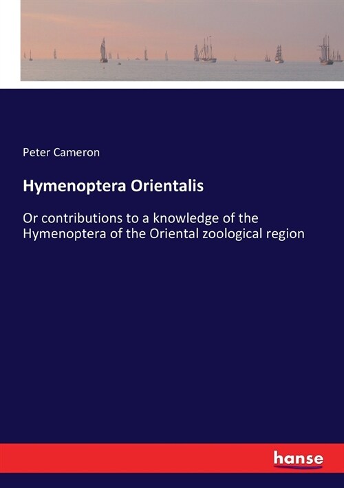 Hymenoptera Orientalis: Or contributions to a knowledge of the Hymenoptera of the Oriental zoological region (Paperback)