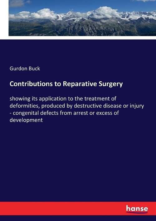 Contributions to Reparative Surgery: showing its application to the treatment of deformities, produced by destructive disease or injury - congenital d (Paperback)