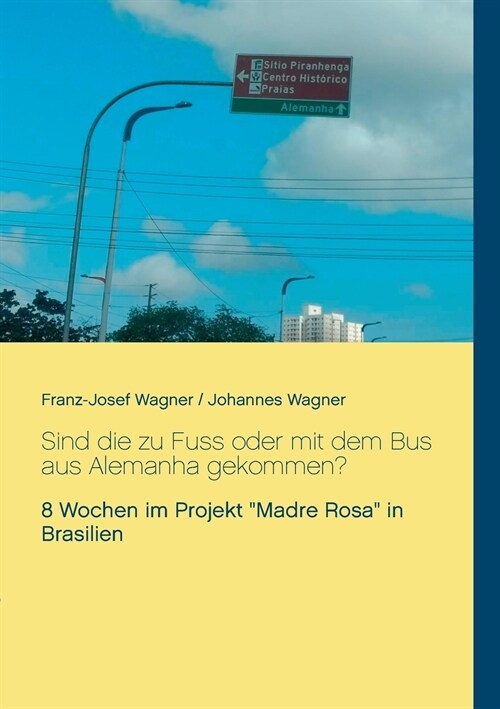 Sind die zu Fuss oder mit dem Bus aus Alemanha gekommen?: 8 Wochen im Projekt Madre Rosa in Brasilien (Paperback)