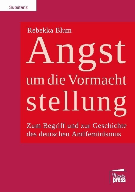 Angst um die Vormachtstellung: Zum Begriff und zur Geschichte des deutschen Antifeminismus (Paperback)