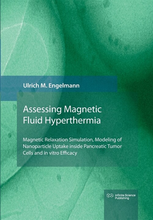 Magnetic Fluid Hyperthermia: Magnetic Relaxation Simulation, Modeling of Nanoparticle Uptake inside Pancreatic Tumor Cells and in vitro Efficacy (Paperback)