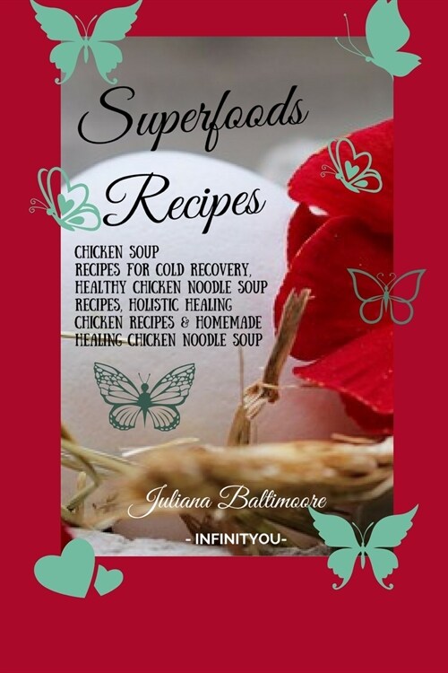 Superfoods Recipes: Chicken Soup Recipes for Cold Recovery, Healthy Chicken Noodle Soup Recipes, Holistic Healing Chicken Recipes & Homema (Paperback)