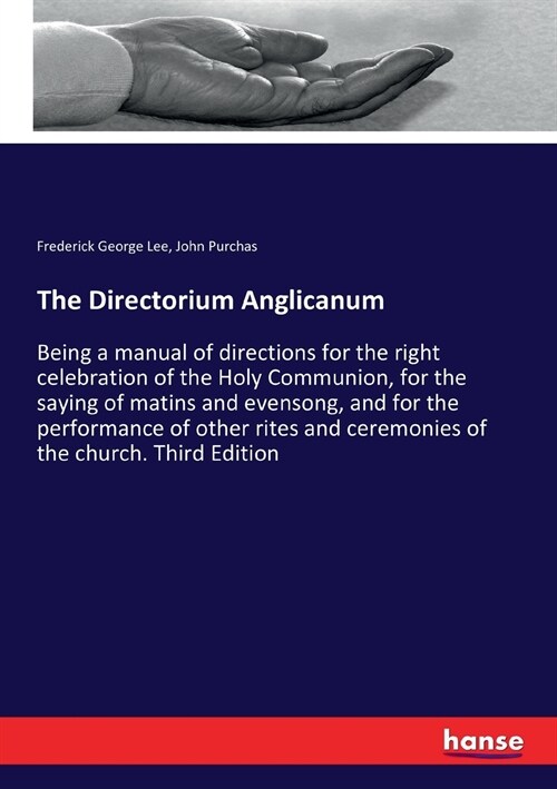 The Directorium Anglicanum: Being a manual of directions for the right celebration of the Holy Communion, for the saying of matins and evensong, a (Paperback)