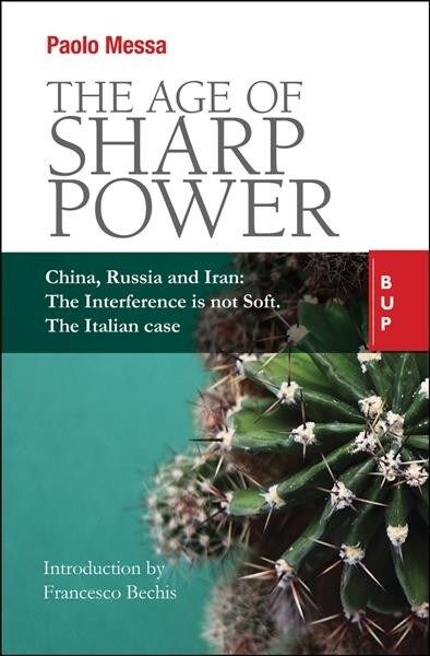 The Age of Sharp Power: China, Russia and Iran: The Interference Is Not Soft. the Italian Case. (Paperback)