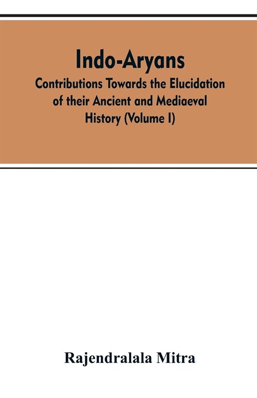 Indo-Aryans: Contributions Towards the Elucidation of Their Ancient and Mediaeval History (Volume I) (Paperback)