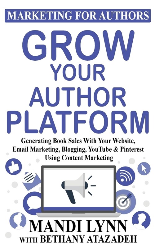Grow Your Author Platform: Generating Book Sales with Your Website, Email Marketing, Blogging, Youtube and Pinterest Using Content Marketing (Paperback)