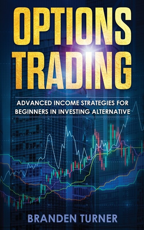 Options Trading: High Income Strategies for Investing, Understanding the Psychology of Investing, and How to Day Trade for a Living. (Hardcover)