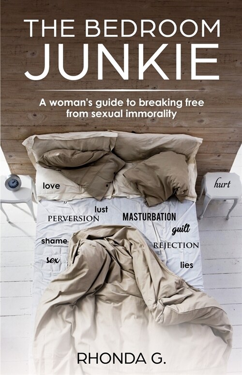 The Bedroom Junkie: A Womans Guide to Breaking Free from Sexual Immorality (Paperback)