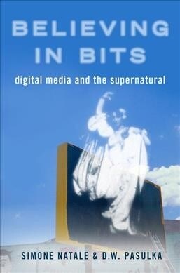 Believing in Bits: Digital Media and the Supernatural (Paperback)