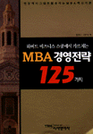 (하버드 비즈니스 스쿨에서 가르치는) MBA 경영전략 125가지 : 현장에서 그대로 활용하는 MBA 핵심이론