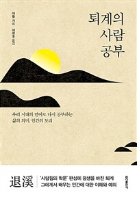 퇴계의 사람 공부 : 우리 시대의 언어로 다시 공부하는 삶의 의미, 인간의 도리