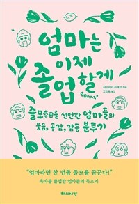 엄마는 이제 졸업할게 :졸모를 선언한 엄마들의 웃음, 공감, 감동 분투기 