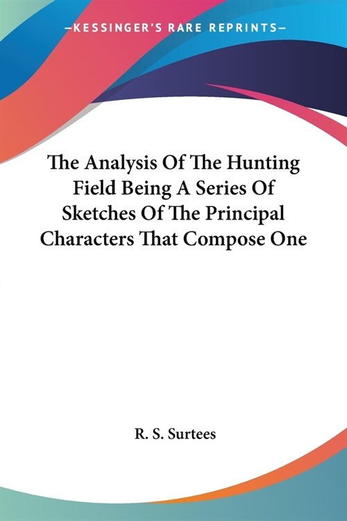 The Analysis of the Hunting Field Being a Series of Sketches of the Principal Characters That Compose One (Paperback)