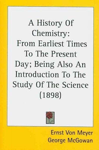A History of Chemistry: From Earliest Times to the Present Day; Being Also an Introduction to the Study of the Science (1898) (Paperback)