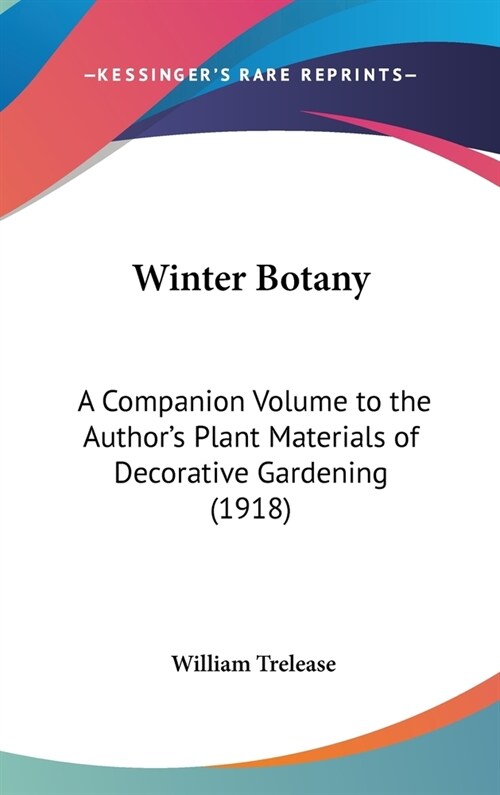 Winter Botany: A Companion Volume to the Authors Plant Materials of Decorative Gardening (1918) (Hardcover)