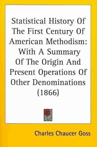 Statistical History of the First Century of American Methodism: With a Summary of the Origin and Present Operations of Other Denominations (1866) (Paperback)