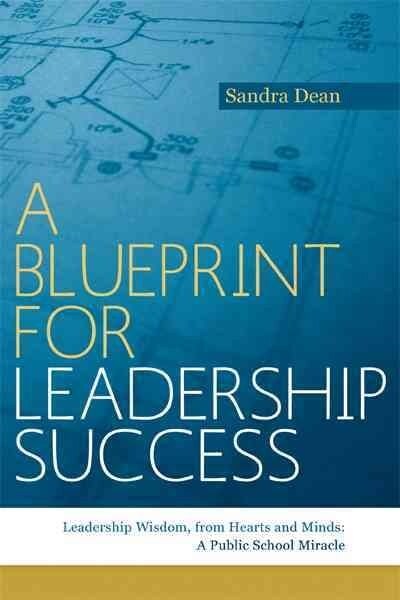 A Blueprint for Leadership Success: Leadership Wisdom, from Hearts and Minds: A Public School Miracle (Paperback)