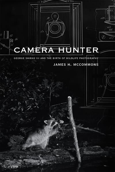 Camera Hunter: George Shiras III and the Birth of Wildlife Photography (Hardcover)