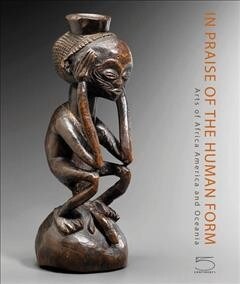 In Praise of the Human Form: Arts of Africa, Oceania and America (Hardcover)