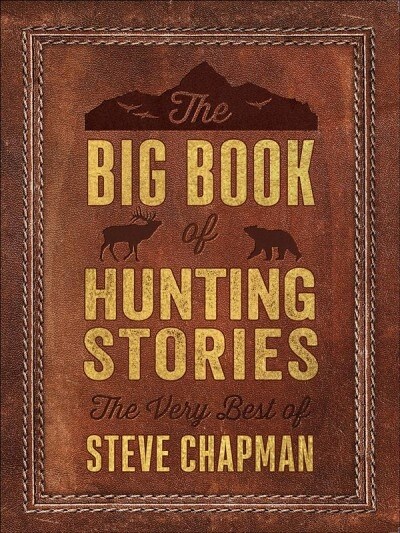 The Big Book of Hunting Stories: The Very Best of Steve Chapman (Paperback)