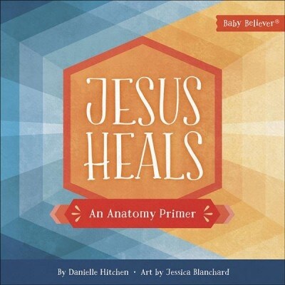 Jesus Heals: An Anatomy Primer (Board Books)