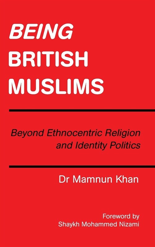 Being British Muslims: Beyond Ethnocentric Religion and Identity Politics (Hardcover)