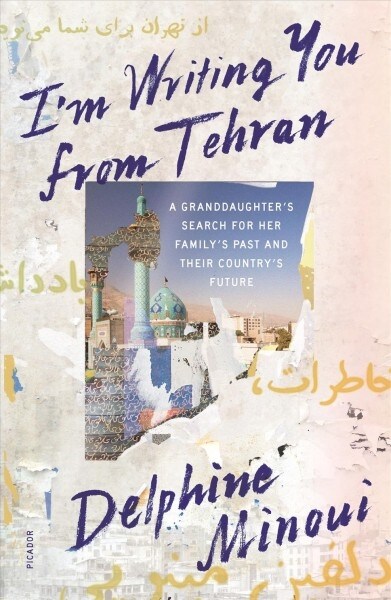 Im Writing You from Tehran: A Granddaughters Search for Her Familys Past and Their Countrys Future (Paperback)