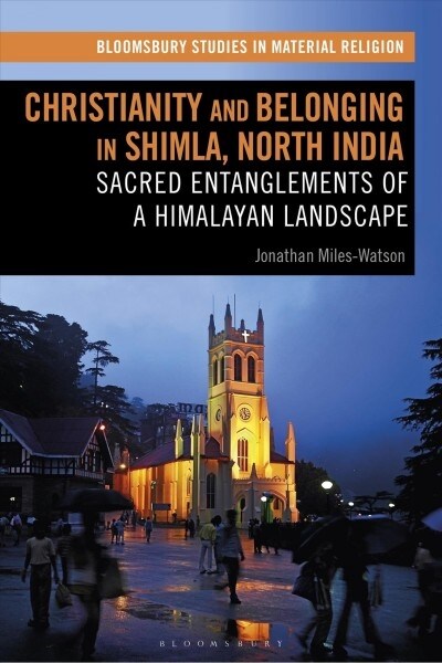 Christianity and Belonging in Shimla, North India : Sacred Entanglements of a Himalayan Landscape (Hardcover)