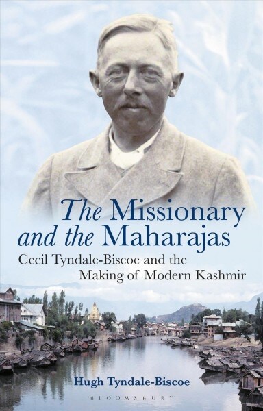 The Missionary and the Maharajas : Cecil Tyndale-Biscoe and the Making of Modern Kashmir (Hardcover)