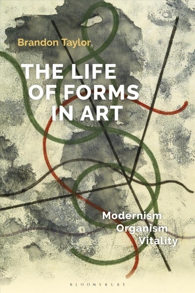 The Life of Forms in Art : Modernism, Organism, Vitality (Paperback)