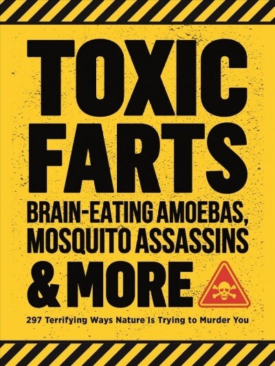 Toxic Farts, Brain-Eating Amoebas, Mosquito Assassins & More: 297 Terrifying Ways Nature Is Trying to Murder You (Paperback)