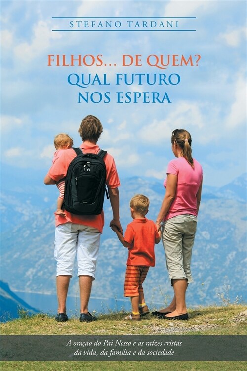 Filhos... De Quem? Qual Futuro Nos Espera: A Ora豫o Do Pai Nosso E as Ra?es Crist? Da Vida, Da Fam?ia E Da Sociedade (Paperback)