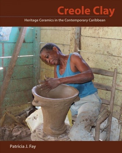 Creole Clay: Heritage Ceramics in the Contemporary Caribbean (Paperback)