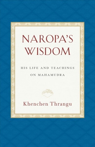 Naropas Wisdom: His Life and Teachings on Mahamudra (Paperback)