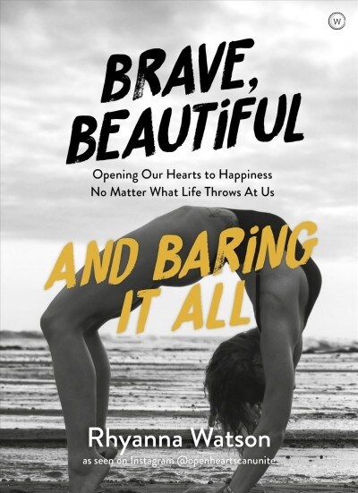 Brave, Beautiful and Baring It All : Opening Our Hearts to Happiness No Matter What Life Throws At Us (Paperback, New ed)