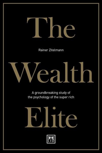 The Wealth Elite : A groundbreaking study of the psychology of the super rich (Paperback)